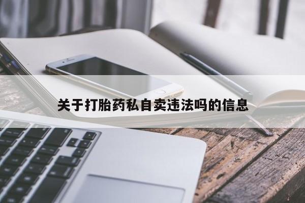 堕胎药叫什么名字微信怎么购买关于打胎药私自卖违法吗的信息
