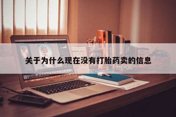 堕胎药叫什么名字微信怎么购买关于为什么现在没有打胎药卖的信息