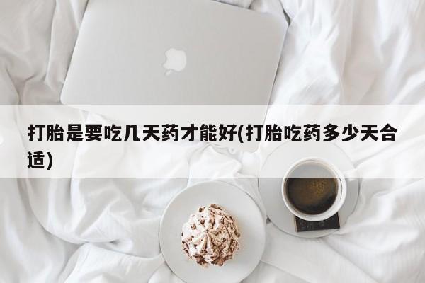 堕胎药叫什么名字微信怎么购买打胎是要吃几天药才能好(打胎吃药多少天合适)