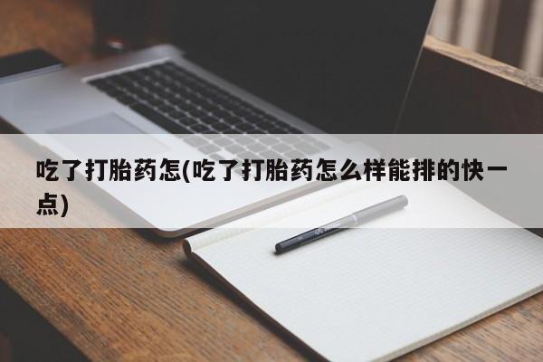 堕胎药叫什么名字微信怎么购买吃了打胎药怎(吃了打胎药怎么样能排的快一点)