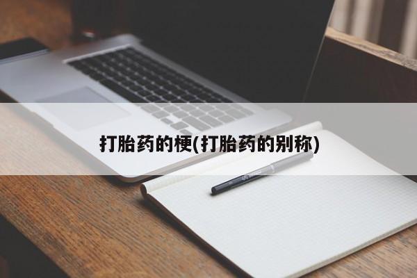 堕胎药叫什么名字微信怎么购买打胎药的梗(打胎药的别称)